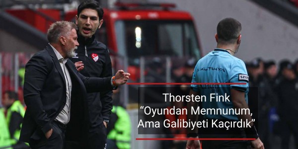 Thorsten Fink “Oyundan Memnunum, Ama Galibiyeti Kaçırdık”